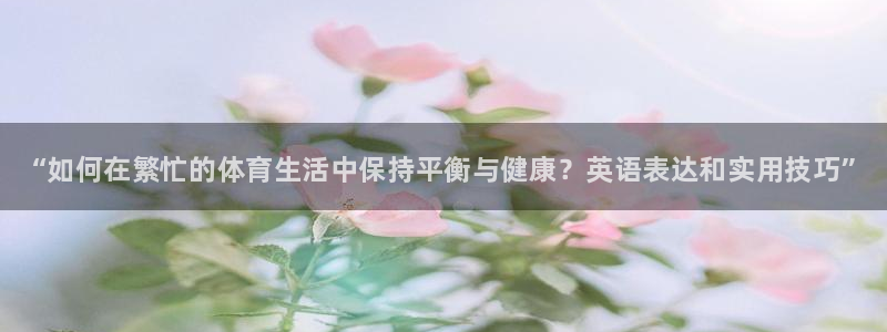 3377体育官方正版app集团logo：“如何在繁忙的体育生