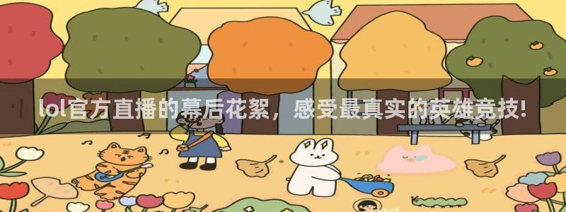 833体育直播免费观看：lol官方直播的幕后花絮，感受最真实的英雄竞技!